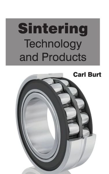 Cover for Carl Burt · Sintering: Technology and Products (Hardcover Book) (2015)