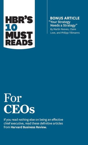 HBR's 10 Must Reads for CEOs (with bonus article "Your Strategy Needs a Strategy" by Martin Reeves, Claire Love, and Philipp Tillmanns) - HBR's 10 Must Reads - Harvard Business Review - Bøger - Harvard Business Review Press - 9781633697171 - 14. maj 2019