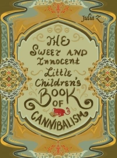 Cover for Julia Z · Sweet and Innocent Little Children's Book of Cannibalism (Bok) (2021)