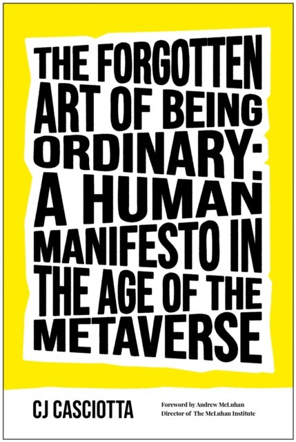 Cover for CJ Casciotta · The Forgotten Art of Being Ordinary: A Human Manifesto in the Age of the Metaverse (Hardcover bog) (2023)