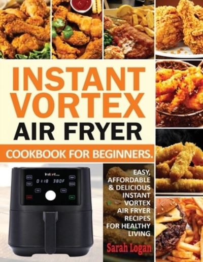 Sarah Logan · Instant Vortex Air Fryer Cookbook For Beginners (Paperback Book) (2021)