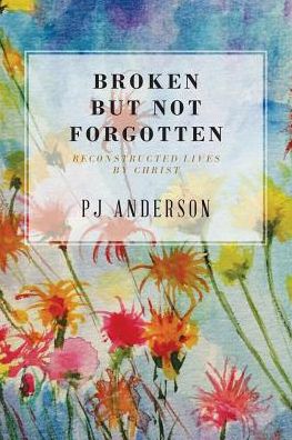 Cover for Pj Anderson · Broken But Not Forgotten : Reconstructed Lives by Christ (Pocketbok) (2018)