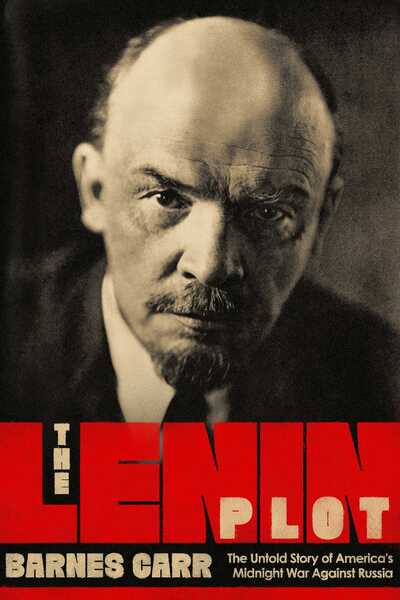 Cover for Barnes Carr · The Lenin Plot: The Untold Story of America's Midnight War Against Russia (Hardcover Book) (2020)