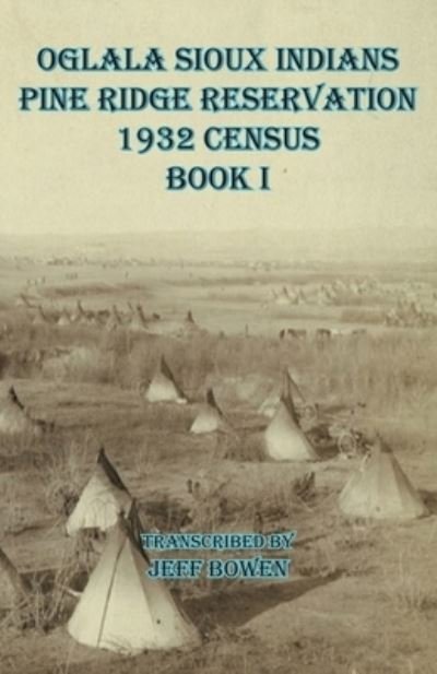 Cover for Jeff Bowen · Oglala Sioux Indians Pine Ridge Reservation 1932 Census Book I (Taschenbuch) (2020)