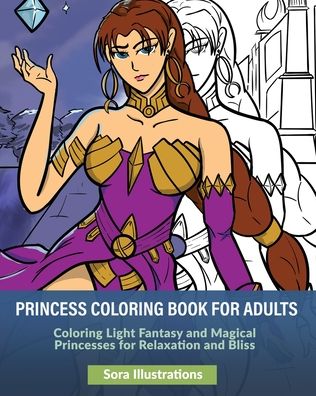 Cover for Sora Illustrations · Princess Coloring Book for Adults: Coloring Light Fantasy and Magical Princesses for Relaxation and Bliss (Paperback Book) (2020)