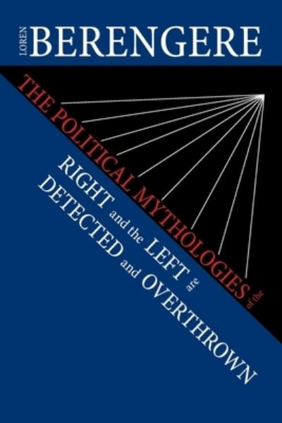 The Political Mythologies of the Right and the Left are Detected and Overthrown - Loren Berengere - Books - Xlibris US - 9781664150171 - March 29, 2021