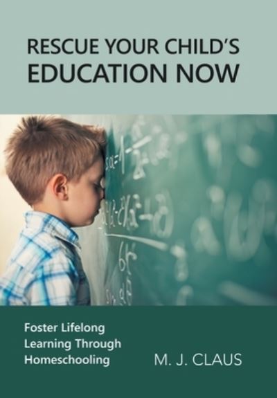 Cover for M. J. Claus · Rescue Your Child's Education Now (Book) (2022)