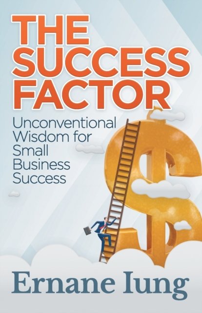 Cover for Ernane Iung · The Success Factor: Unconventional Wisdom for Small Business Success (Pocketbok) (2017)