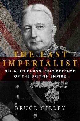 Cover for Bruce Gilley · The Last Imperialist: Sir Alan Burns' Epic Defense of the British Empire (Innbunden bok) (2021)