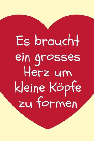 Cover for Erzieher Geschenk · ES BRAUCHT EIN GROSSES HERZ UM KLEINE KÖPFE ZU FORMEN : A5 KARIERT Geschenkidee für Lehrer Erzieher | Abschiedsgeschenk Grundschule | Klassengeschenk | ... | Buch zur Einschulung (Paperback Book) (2019)