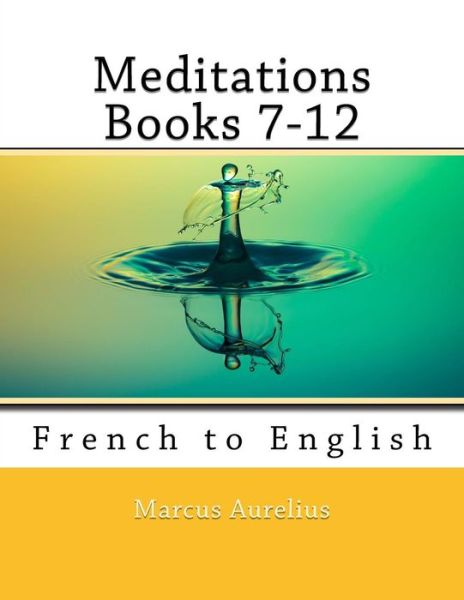 Meditations Books 7-12 - Marcus Aurelius - Bøker - CreateSpace Independent Publishing Platf - 9781720519171 - 29. mai 2018