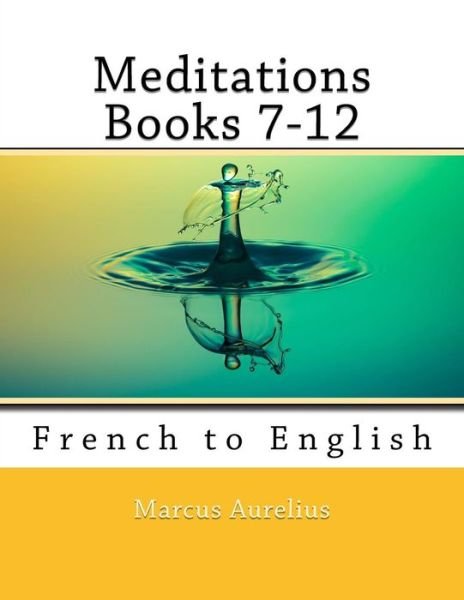 Meditations Books 7-12 - Marcus Aurelius - Books - CreateSpace Independent Publishing Platf - 9781720519171 - May 29, 2018