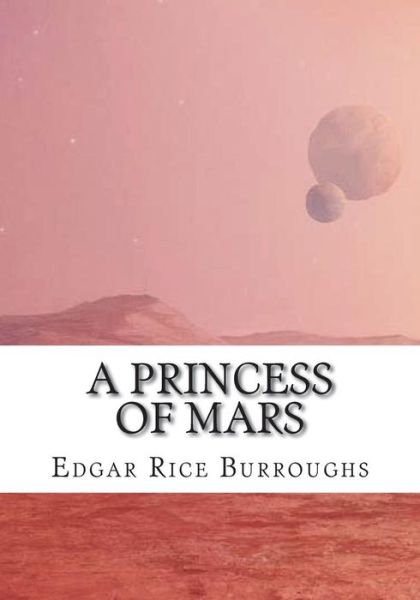 A Princess of Mars - Edgar Rice Burroughs - Books - Createspace Independent Publishing Platf - 9781723480171 - July 23, 2018