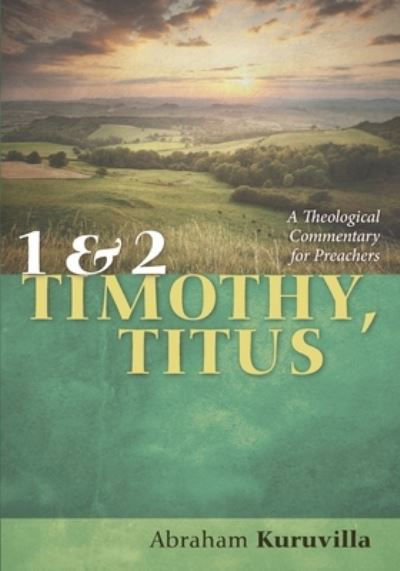 1 and 2 Timothy, Titus: A Theological Commentary for Preachers - Abraham Kuruvilla - Kirjat - Cascade Books - 9781725275171 - maanantai 12. huhtikuuta 2021