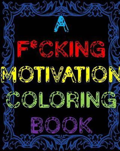 A F*cking Motivation Coloring Book - James - Livros - Createspace Independent Publishing Platf - 9781725837171 - 17 de agosto de 2018