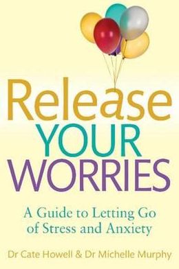 Cover for Cate Howell · Release Your Worries - A Guide to Letting Go of Stress &amp; Anxiety (Paperback Book) (2012)