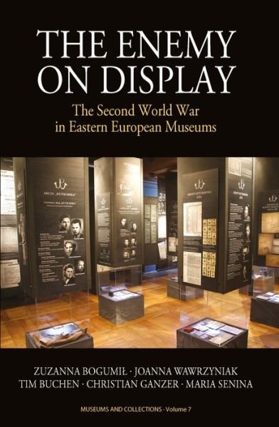 Cover for Zuzanna BogumiÅ‚ · The Enemy on Display: The Second World War in Eastern European Museums - Museums and Collections (Gebundenes Buch) (2015)