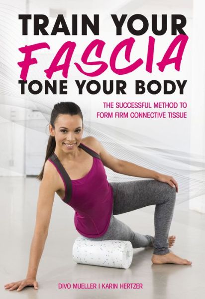 Train Your Fascia Tone Your Body: The Successful Method to Form Firm Connective Tissue - Peter Schreiner - Books - Meyer & Meyer Sport (UK) Ltd - 9781782551171 - October 1, 2017