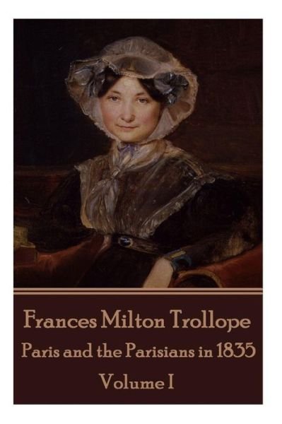 Cover for Frances Milton Trollope · Frances Milton Trollope - Paris and the Parisians in 1835 - Volume I (Taschenbuch) (2018)