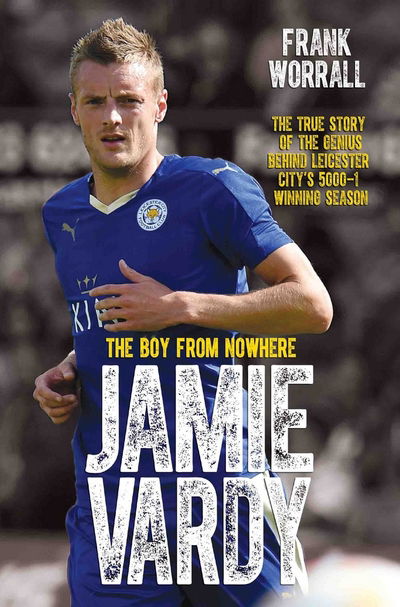 Cover for Frank Worrall · Jamie Vardy - The Boy from Nowhere: The True Story of the Genius Behind Leicester City's 5000-1 Winning Season (Taschenbuch) (2016)