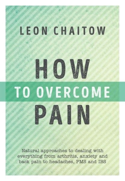 Cover for Leon Chaitow · How to Overcome Pain: Natural Approaches to Dealing with Everything from Arthritis, Anxiety and Back Pain to Headaches, PMS, and IBS (Taschenbuch) (2017)