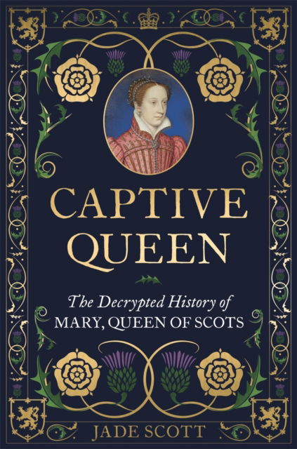 Cover for Jade Scott · Captive Queen: The Decrypted History of Mary, Queen of Scots (Paperback Book) (2024)