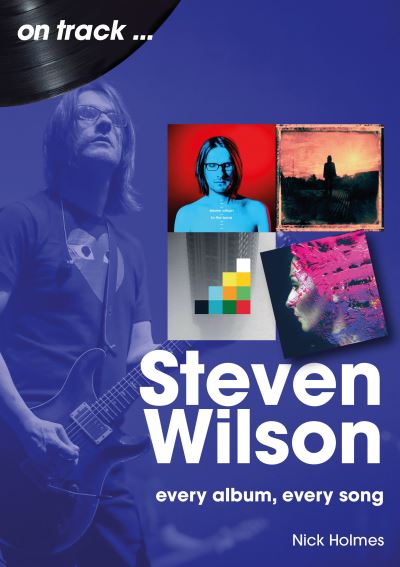 Steven Wilson On Track: Every Album, Every Song - On Track - Nick Holmes - Boeken - Sonicbond Publishing - 9781789523171 - 27 september 2024