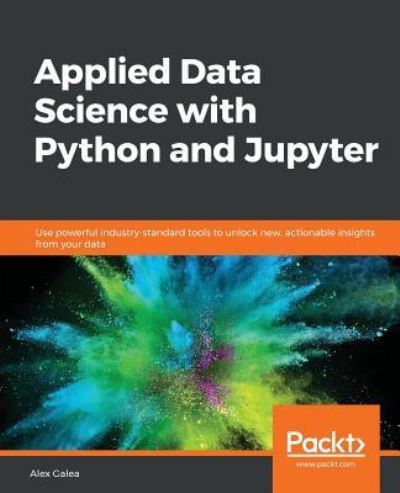 Cover for Alex Galea · Applied Data Science with Python and Jupyter: Use powerful industry-standard tools to unlock new, actionable insights from your data (Paperback Book) (2018)