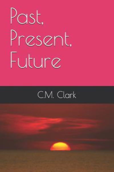 Cover for C M Clark · Past, Present, Future (Pocketbok) (2019)