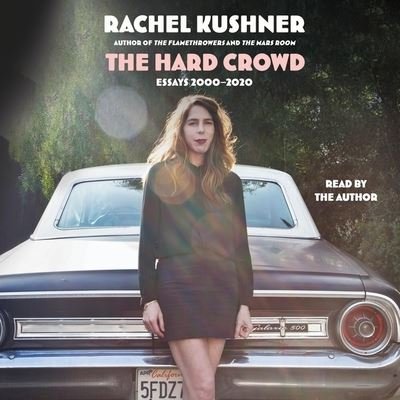 Cover for Rachel Kushner · The Hard Crowd Essays 2000-2020 (CD) (2021)