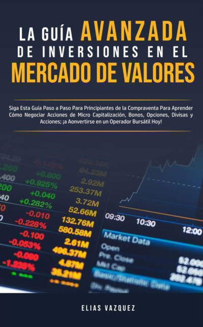 Cover for Elias Vazquez · La Guia Avanzada de Inversiones en el Mercado de Valores (Paperback Book) (2020)