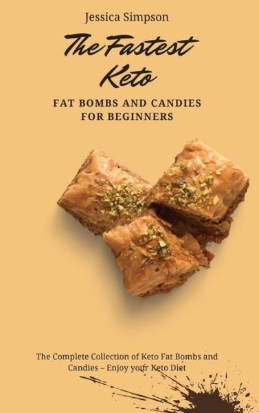 Cover for Jessica Simpson · The Fastest Keto Fat Bombs and Candies for Beginners: The Complete Collection of Keto Fat Bombs and Candies - Enjoy your Keto Diet (Hardcover Book) (2021)