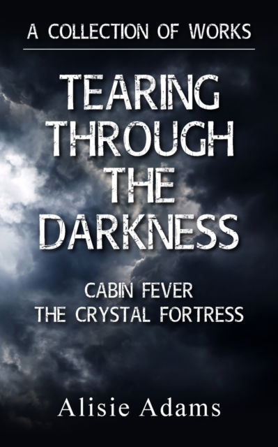 Cover for Alisie Adams · A Collection of Works (Tearing Through the Darkness, Cabin Fever, The Crystal Fortress) (Paperback Book) (2023)