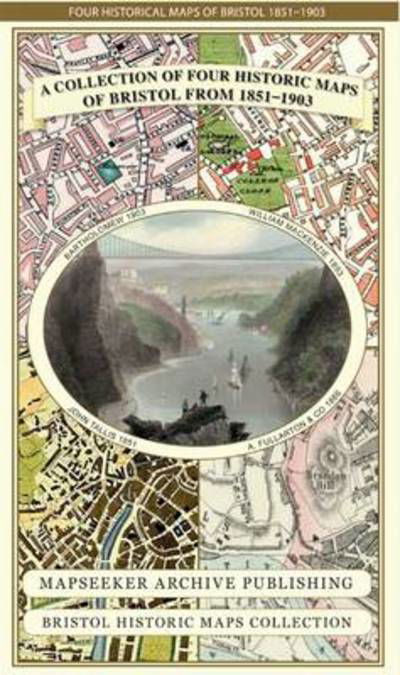 A Bristol 1851-1903 - Fold up Map that consists of Four Detailed Street Plans, Bristol 1851 by John Tallis, 1866 by A Fullarton, 1893 by William MacKenzie and 1903 by Bartholomew. - Bristol Historic Maps Collection - Mapseeker Publishing Ltd. - Books - Historical Images Ltd - 9781844918171 - May 15, 2013