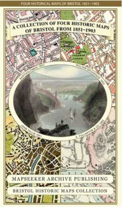 Cover for Mapseeker Publishing Ltd. · A Bristol 1851-1903 - Fold up Map that consists of Four Detailed Street Plans, Bristol 1851 by John Tallis, 1866 by A Fullarton, 1893 by William MacKenzie and 1903 by Bartholomew. - Bristol Historic Maps Collection (Landkarten) (2013)