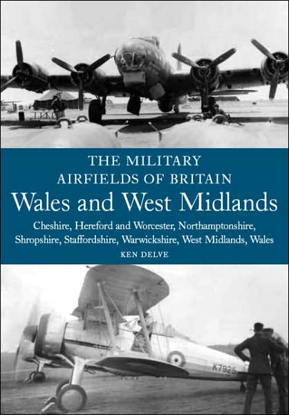 Cover for Ken Delve · The Military Airfields of Britain: Wales and West Midlands: Cheshire, Hereford &amp; Worcester, Northamptonshire, Shropshire, Staffordshire, Warwickshire, West Midlands and Wales (Paperback Book) [New edition] (2007)