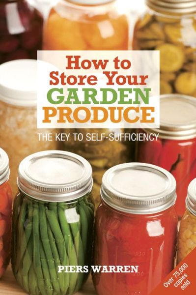 How to Store Your Garden Produce: The Key to Self-Sufficiency - Piers Warren - Libros - Bloomsbury Publishing PLC - 9781900322171 - 17 de marzo de 2008