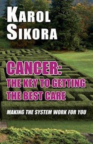 Cover for Karol Sikora · Cancer: The key to getting the best care: Making the system work for you (Hardcover Book) (2023)