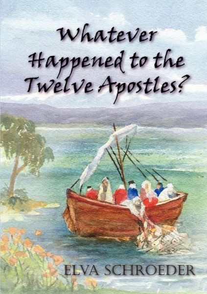 Cover for Elva Schroeder · Whatever Happened to the Twelve Apostles? (Taschenbuch) (2010)