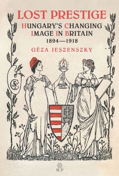 Cover for Geza Jeszenszky · Lost Prestige: Hungary's Changing Image in Britain 1894-1918 (Hardcover bog) [English edition] (2020)