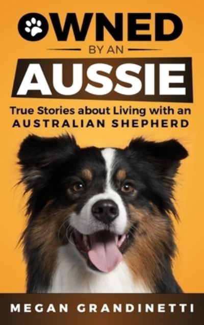 Cover for Megan Grandinetti · Owned by an Aussie: True Stories About Living With an Australian Shepherd (Hardcover Book) (2021)
