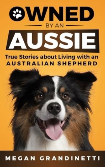 Owned by an Aussie: True Stories About Living With an Australian Shepherd - Megan Grandinetti - Books - LP Media Inc. - 9781954288171 - June 22, 2021