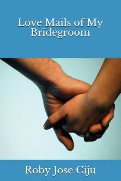 Love Mails of My Bridegroom - Roby Jose Ciju - Books - Independently Published - 9781973270171 - November 10, 2017