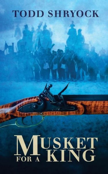 Musket for a King - Todd Shryock - Books - Createspace Independent Publishing Platf - 9781976013171 - September 14, 2017