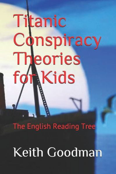 Titanic Conspiracy Theories for Kids - Keith Goodman - Książki - Independently Published - 9781980494171 - 7 marca 2018