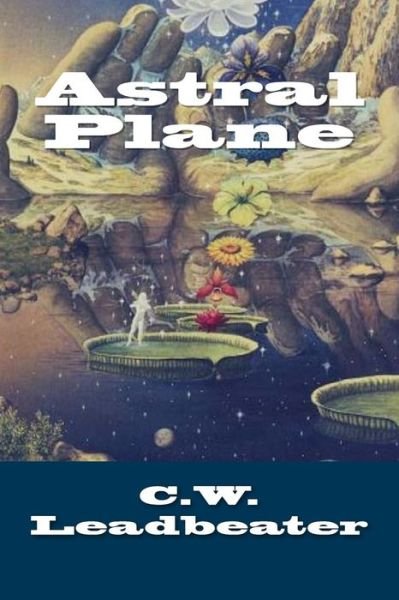 Astral Plane - C W Leadbeater - Bøger - Createspace Independent Publishing Platf - 9781984173171 - 25. januar 2018