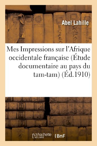 Cover for Lahille-a · Mes Impressions Sur L Afrique Occidentale Francaise. (Etude Documentaire Au Pays Du Tam-tam.) (French Edition) (Paperback Bog) [French edition] (2013)