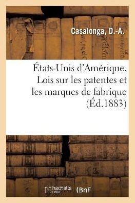 Etats-Unis d'Amerique. Lois Sur Les Patentes Et Les Marques de Fabrique - D -A Casalonga - Libros - Hachette Livre - BNF - 9782019320171 - 1 de junio de 2018