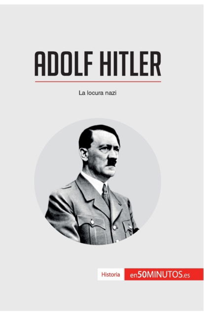 Adolf Hitler - 50minutos - Książki - 50minutos.Es - 9782806285171 - 15 czerwca 2016