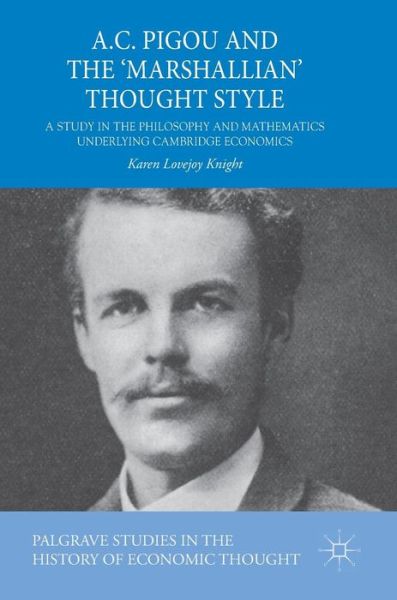 Cover for Karen Lovejoy Knight · A.C. Pigou and the 'Marshallian' Thought Style: A Study in the Philosophy and Mathematics Underlying Cambridge Economics - Palgrave Studies in the History of Economic Thought (Hardcover Book) [1st ed. 2018 edition] (2019)
